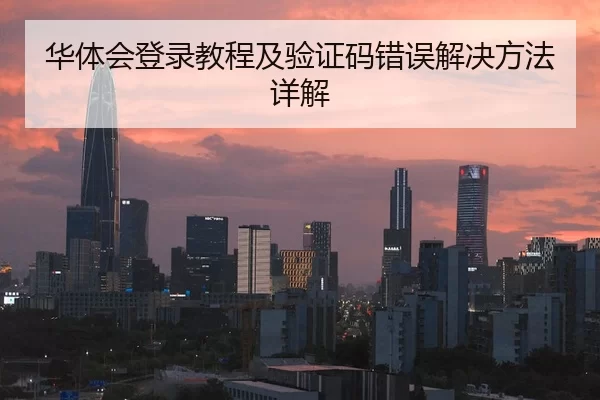 华体会登录教程及验证码错误解决方法详解