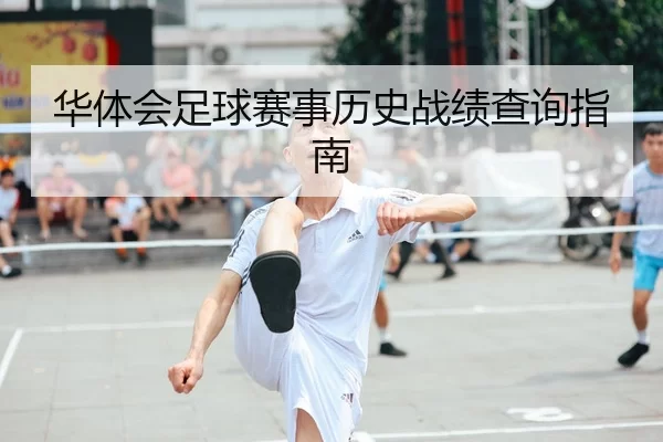 华体会足球赛事历史战绩查询指南