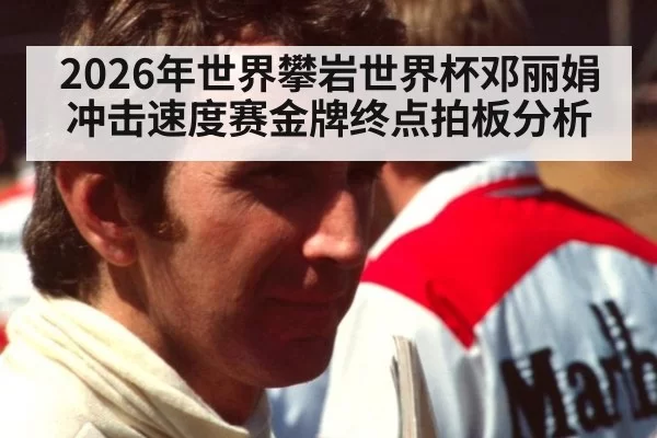 2026年世界攀岩世界杯邓丽娟冲击速度赛金牌终点拍板分析